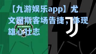 【九游娱乐app】尤文图斯客场告捷，体现雄心壮志